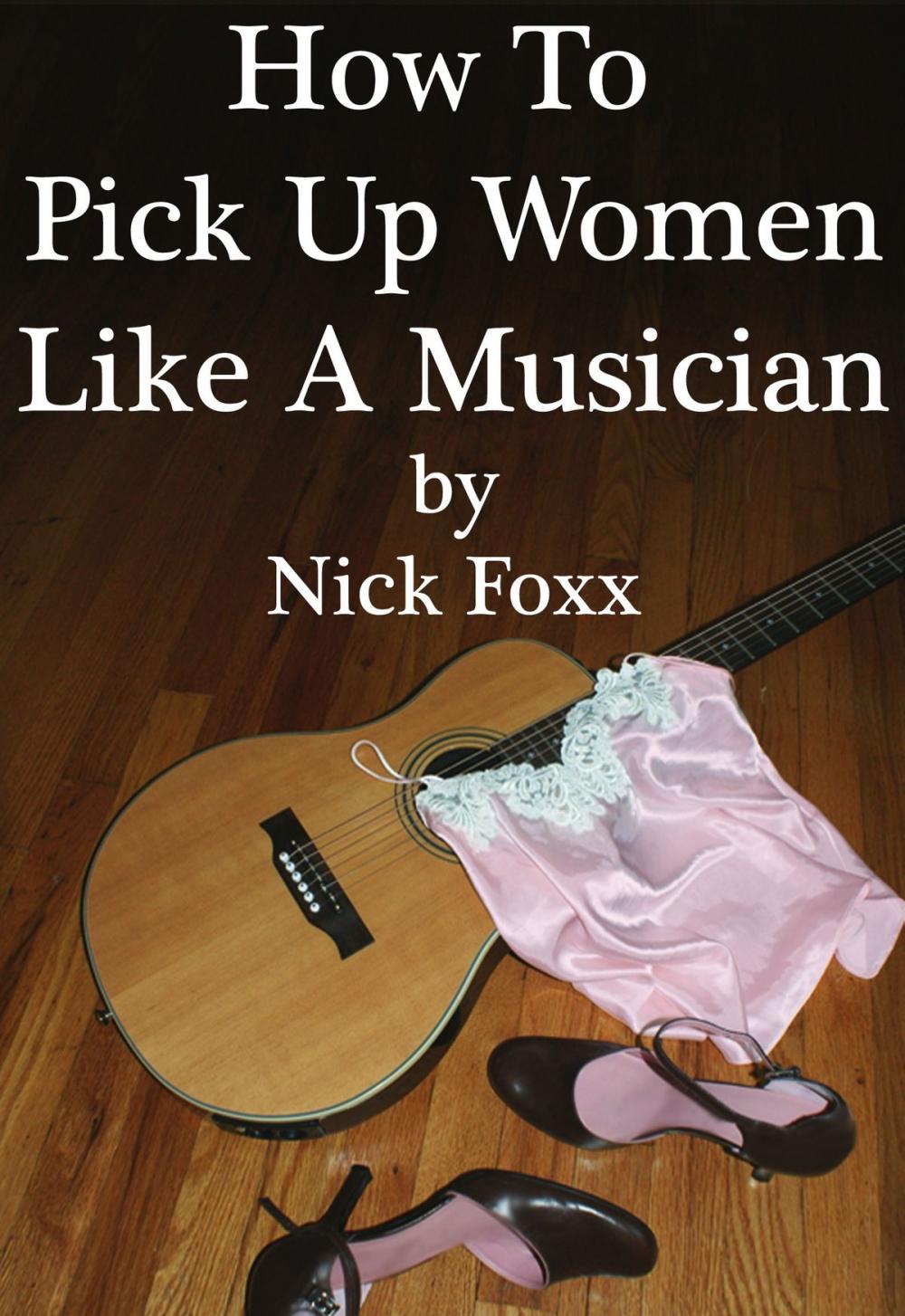 Big bigCover of How To Pick Up Women Like A Musician