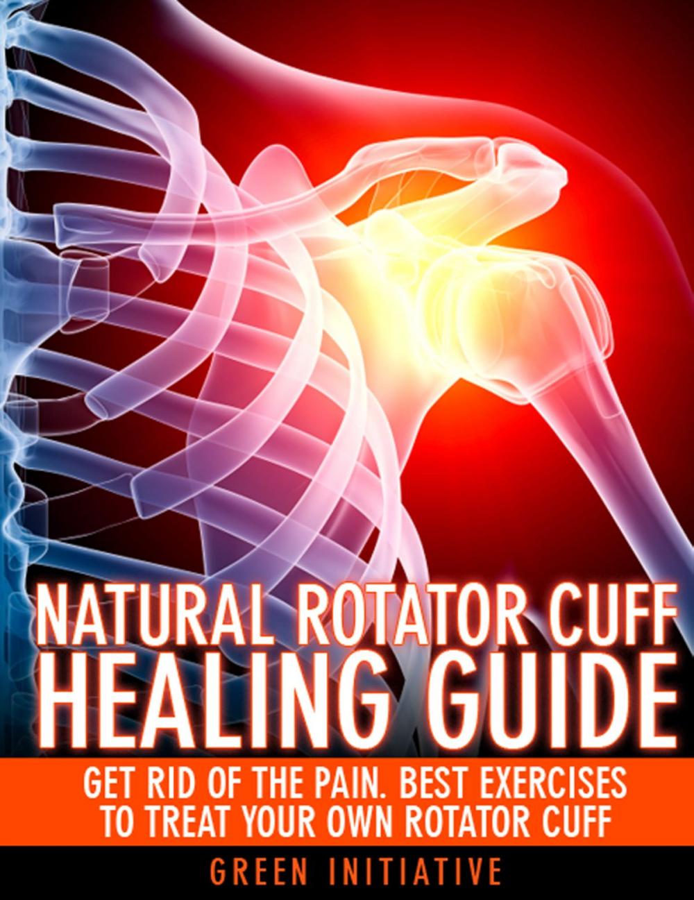 Big bigCover of The Natural Rotator Cuff Healing Guide: Heal Your Cuff, Rid the Pain All On Your Own With Natural Exercises