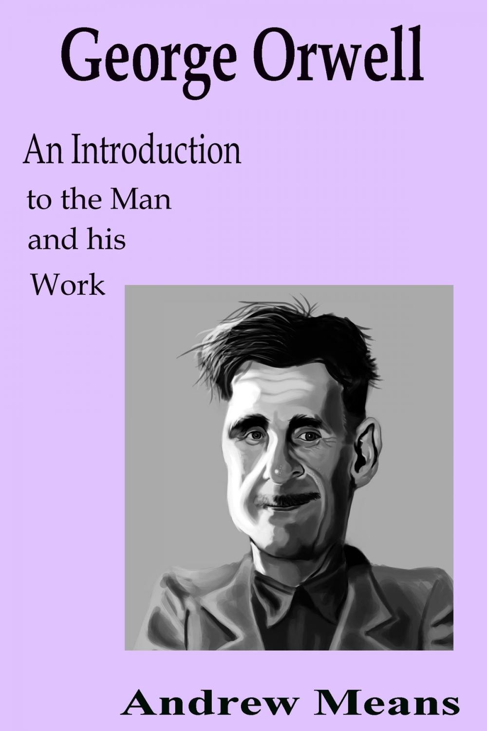 Big bigCover of George Orwell: An Introduction to the Man and his Work