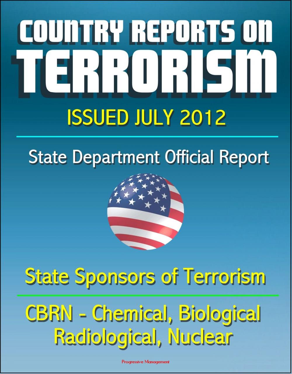 Big bigCover of Country Reports on Terrorism 2011 - State Sponsors of Terrorism, CBRN Terrorism (Chemical, Biological, Radiological, Nuclear), Terrorist Organizations, Al-Qa'ida (AQ) - Issued July 2012