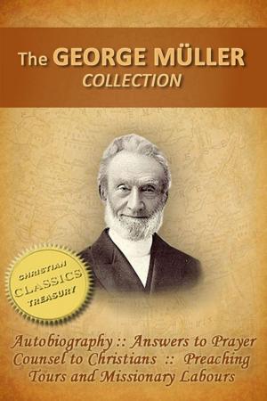 Book cover of George Muller Collection (5-in-1), Autobiography of George Muller, Answers to Prayer, Counsel to Christians, Preaching Tours and Missionary Labours