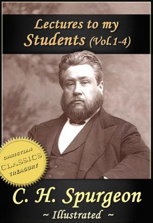 Cover of the book Charles Spurgeon: Lectures To My Students, Vol 1-4 (Illustrated) by Richard Green