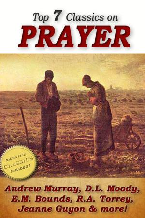 Cover of Top 7 Classics on PRAYER: Torrey (How to Pray), Murray (School of Prayer), Moody (Prevailing Prayer), Goforth, Muller (Answers to Prayer), Bounds (Power Through Prayer)