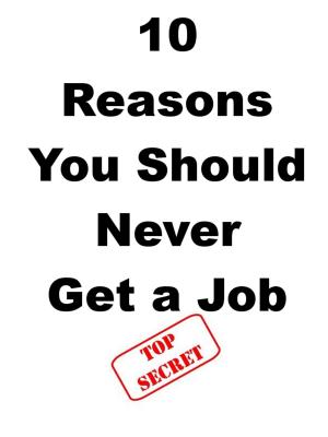 Book cover of 10 Reasons You Should Never Get a Job