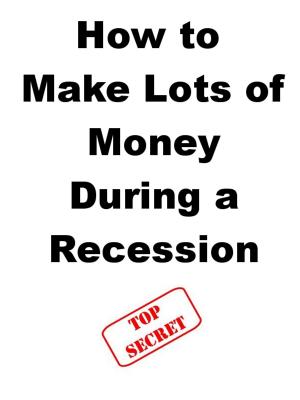 Cover of the book How to Make Lots of Money During a Recession by Susan Unger, Lauri Mennel