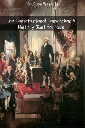 Cover of the book The Constitutional Convention: A History Just for Kids by KidCaps