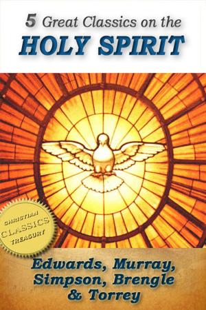 Cover of the book 5 Great Classics on the Holy Spirit: Distinguishing Marks of a Work of the Spirit, The Spirit of Christ, Walking in the Spirit, When The Holy Ghost is Come, The Person and Work of the Holy Spirit by Fatai Kasali