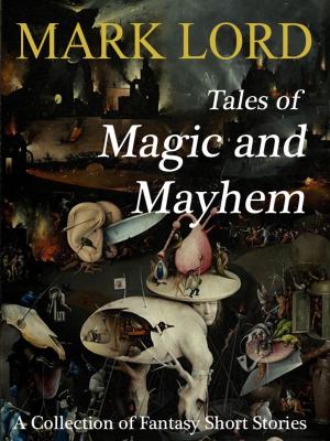 Cover of the book Tales of Magic and Mayhem by Mark Lord, Ian Sales, Seamus Sweeney