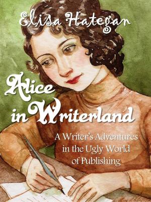 Book cover of Alice in Writerland: A Writer's Adventures In The Ugly World Of Publishing