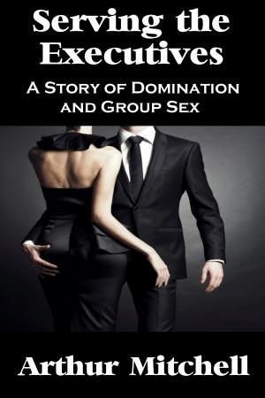 Cover of the book Serving the Executives: A Story of Domination and Group Sex by Nathan Prince
