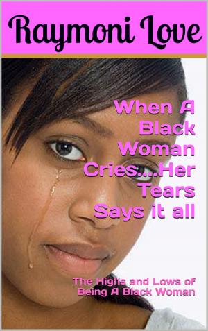 Cover of the book When A Black Woman Cries....Her Tears Says it all by Pertti Aholanka