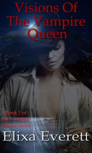 Cover of the book Visions Of The Vampire Queen by Elixa Everett