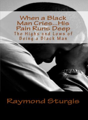 Cover of the book When A Black Man Cries …..His Pain Runs Deep by Joanna Homer