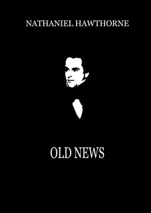 Cover of the book Old News by Nathaniel Hawthorne
