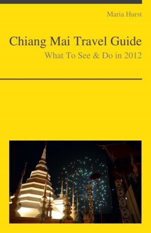 Cover of the book Chiang Mai, Thailand Travel Guide - What To See & Do by Kenneth Coates