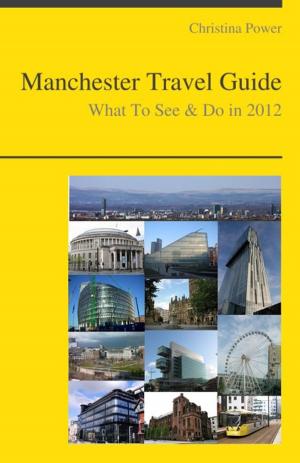Cover of the book Manchester, England Travel Guide - What To See & Do by Christina Power