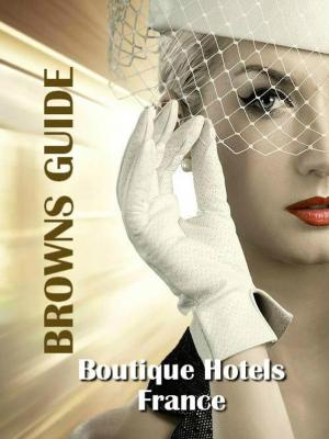 Cover of the book Browns Guide Boutique Hotels - France by John Brown