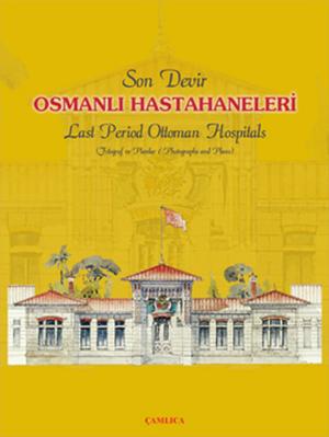 Cover of the book Son Devir Osmanlı Hastahaneleri - Last Period Ottoman Hospitals by Benjamin Constant