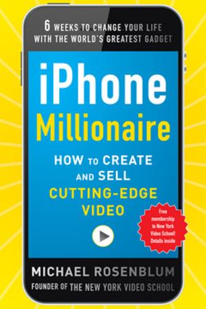Cover of the book iPhone Millionaire: How to Create and Sell Cutting-Edge Video by Frances Sheridan Goulart