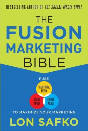 Cover of the book The Fusion Marketing Bible: Fuse Traditional Media, Social Media, & Digital Media to Maximize Marketing by Michael Harrington