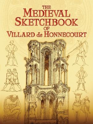 Cover of the book The Medieval Sketchbook of Villard de Honnecourt by Daniel Burleigh Parkhurst