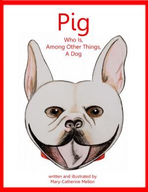 Cover of the book Pig Who Is, Among Other Things, A Dog by Angie Orozco, Mary