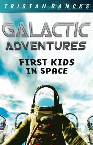 Cover of the book Galactic Adventures: First Kids in Space by James Roy