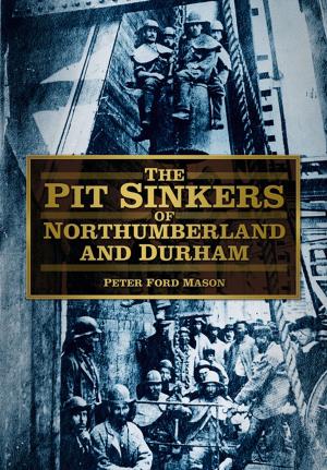 Cover of the book Pit Sinkers of Northumberland and Durham by John Van der Kiste