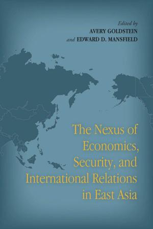 Cover of the book The Nexus of Economics, Security, and International Relations in East Asia by Andrew Yeo