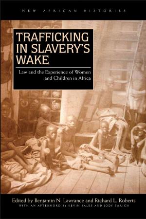 Cover of the book Trafficking in Slavery’s Wake by David M. Anderson, John Lonsdale, Nicholas Githuku, Simon Gikandi, Lotte Hughes