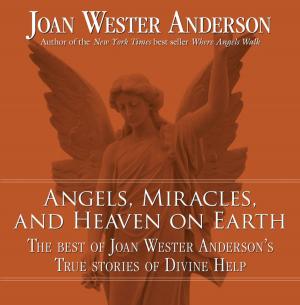 Book cover of Angels, Miracles, and Heaven on Earth: The Best of Joan Wester Anderson's True Stories of Divine Help