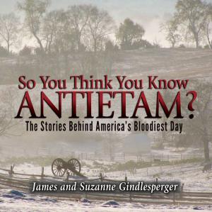 Cover of the book So You Think You Know Antietam? by James Gindlesperger, Suzanne Gindlesperger