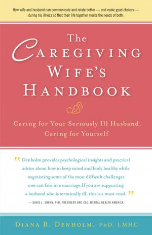 Cover of the book The Caregiving Wife's Handbook by Cele Goldsmith Lalli, Stephanie H. Dahl