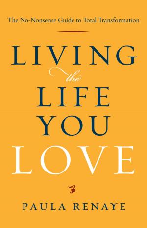 bigCover of the book Living the Life You Love: The No-Nonsense Guide to Total Transformation by 