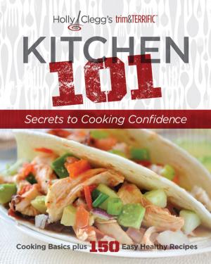Book cover of Holly Clegg's trim&TERRIFIC KITCHEN 101: Secrets to Cooking Confidence