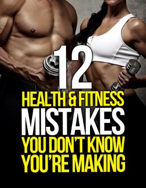 bigCover of the book 12 Health and Fitness Mistakes You Don’t Know You’re Making by 