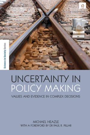 Cover of the book Uncertainty in Policy Making by Philip Andrews-Speed, Raimund Bleischwitz, Tim Boersma, Corey Johnson, Geoffrey Kemp, Stacy D. VanDeveer