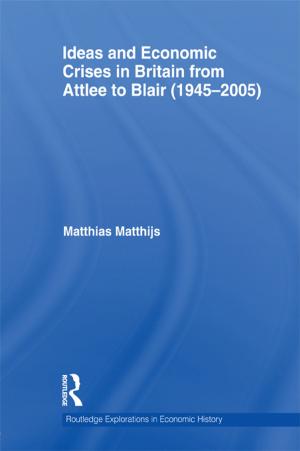 Cover of the book Ideas and Economic Crises in Britain from Attlee to Blair (1945-2005) by Ivor Morrish