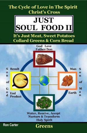 Cover of the book Just Soul Food Ii: The Cycle of Love in the Spirit Chrst's Cross: Its Just Meat, Sweet Potatoes Collard Greens & Corn Bread by Neal M. Finkelstein, Ph.D.