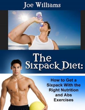 Cover of the book The Sixpack Diet: How to Get a Sixpack With the Right Nutrition and Abs Exercises by Rod Polo