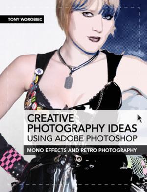 Cover of the book Creative Photography Ideas using Adobe Photoshop: Mono effects and retro photography by David C. Harper