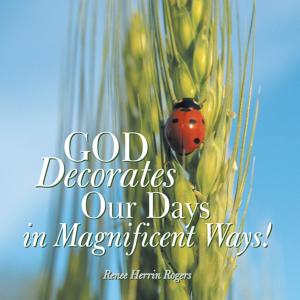 Cover of the book God Decorates Our Days in Magnificent Ways! by Josephine Rose Newton