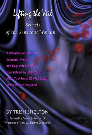 Cover of the book Lifting the Veil, Secrets of the Sensuous Woman by Stephanie Casemore