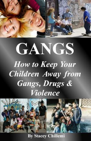 Cover of the book GANGS: How to Keep Your Children Away from Gangs, Drugs & Violence by Stacey Chillemi