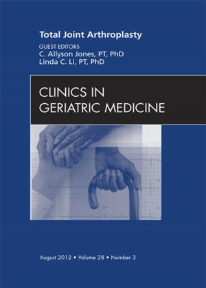 Cover of the book Total Joint Arthroplasty, An Issue of Clinics in Geriatric Medicine - E-Book by Jean Mooney, BSc(Hons), MA, PhD, CertEd(F&HE), FHEA<br>DpodM, Adv Dip Biomech, FChS, FCPodS, FCpodMed