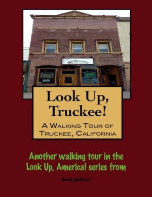 Cover of the book Look Up, Truckee! A Walking Tour of Truckee, California by Doug Gelbert
