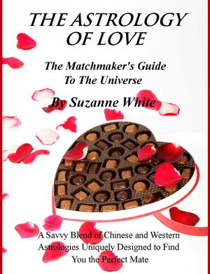 Cover of the book The Astrology Of Love: All Chinese and Western Love Scopes by Suzanne White