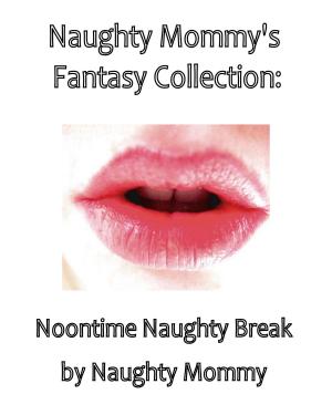 Cover of the book Naughty Mommy's Fantasy Collection: Noontime Naughty Break by Fabienne Dubois