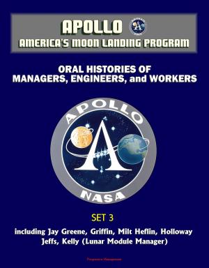 Cover of the book Apollo and America's Moon Landing Program - Oral Histories of Managers, Engineers, and Workers (Set 3) - including Jay Greene, Griffin, Milt Heflin, Holloway, Jeffs, Kelly (Lunar Module Manager) by Progressive Management