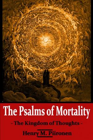 Cover of the book The Psalms of Mortality: The Kingdom of Thoughts by Henry M. Piironen